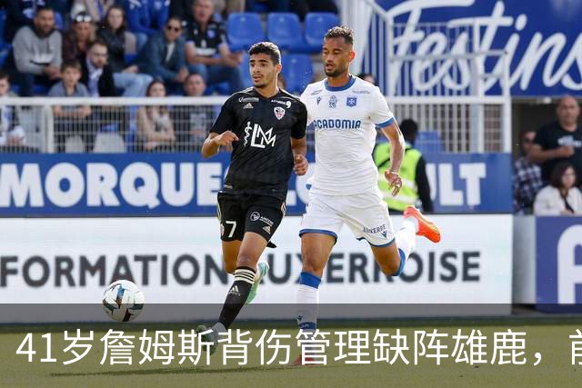 41岁詹姆斯背伤管理缺阵雄鹿，前两战场均33分钟